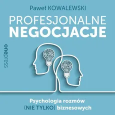 Profesjonalne negocjacje. Psychologia rozmów (nie tylko) biznesowych - Paweł Kowalewski