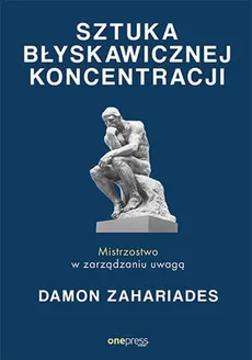 Sztuka błyskawicznej koncentracji Mistrzostwo w zarządzaniu uwagą - Outlet - Damon Zahariades