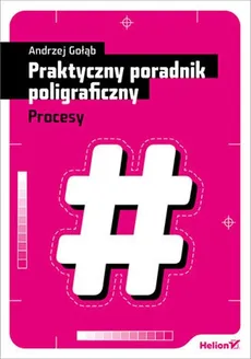 Praktyczny poradnik poligraficzny Procesy - Outlet - Andrzej Gołąb