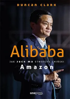 Alibaba Jak Jack Ma stworzył chiński Amazon - Outlet - Duncan Clark