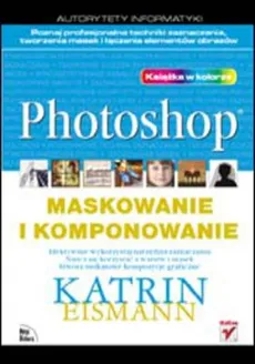 Photoshop Maskowanie i komponowanie - Katrin Eismann