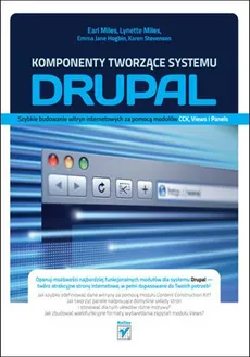 Komponenty tworzące systemu Drupal. Szybkie budowanie witryn internetowych za pomocą modułów CCK, Views i Panels - Hogbin Emma Jane, Earl Miles, Lynette Miles