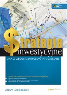 Strategie inwestycyjne Jak z głową zarabiać na giełdzie - Adam Jagielnicki