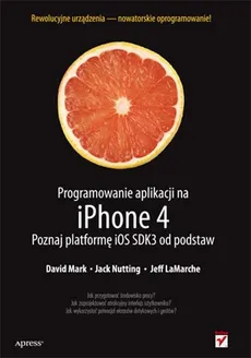 Programowanie aplikacji na iPhone 4 Poznaj platformę iOS SDK3 od podstaw - Jeff LaMarche, Dave Mark, Jack Nutting