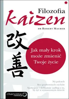 Filozofia Kaizen Jak mały krok może zmienić Twoje życie - Robert Maurer