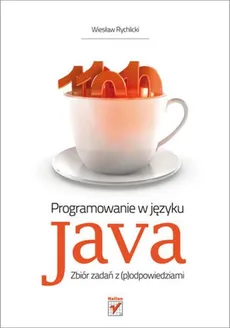 Programowanie w języku Java Zbiór zadań z (p)odpowiedziami - Wiesław Rychlicki