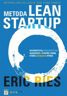 Metoda Lean Startup Wykorzystaj innowacyjne narzędzia i stwórz firmę, która zdobędzie rynek - Eric Ries