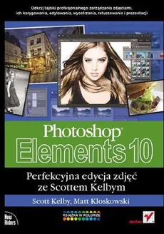 Photoshop Elements 10 Perfekcyjna edycja zdjęć ze Scottem Kelbym - Scott Kelby, Matt Kloskowski