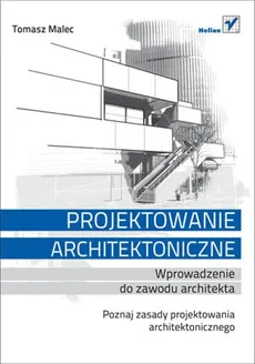 Projektowanie architektoniczne Wprowadzenie do zawodu architekta - Tomasz Malec