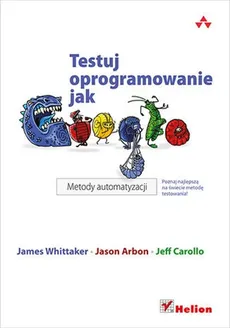 Testuj oprogramowanie jak Google Metody automatyzacji - Whittaker James A. Arbon Jason Carollo J