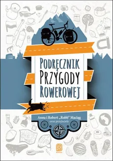 Podręcznik przygody rowerowej - Anna Maciąg, Robert Maciąg