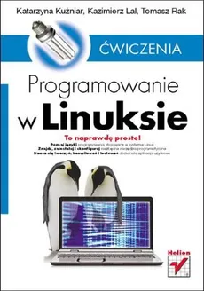 Programowanie w Linuksie - Katarzyna Kuźniar, Kazimierz Lal, Tomasz Rak