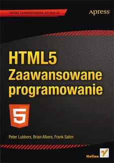 HTML5 Zaawansowane programowanie - Albers Brian, Salim Frank, Lubbers Peter