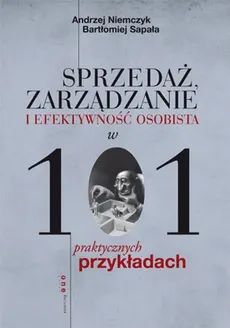 Sprzedaż, zarządzanie i efektywność osobista w 101 praktycznych przykładach - Outlet - Andrzej Niemczyk, Bartłomiej Sapała