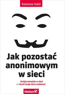 Jak pozostać anonimowym w sieci - Radosław Sokół