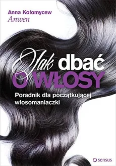 Jak dbać o włosy - Anna Kołomycew "Anwen"