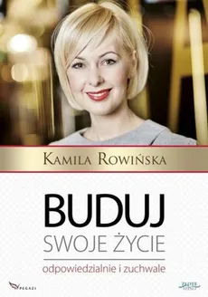 Buduj swoje życie odpowiedzialnie i zuchwale - Kamila Rowińska
