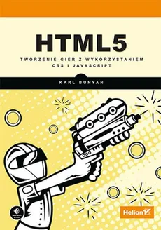 HTML5 Tworzenie gier z wykorzystaniem CSS i JavaScript - Karl Bunyan