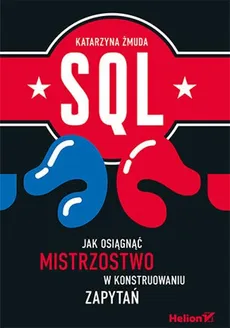SQL Jak osiągnąć mistrzostwo w konstruowaniu zapytań - Outlet - Katarzyna Żmuda