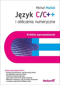 Język C/C++ i obliczenia numeryczne Krótkie wprowadzenie - Outlet - Michał Matlak