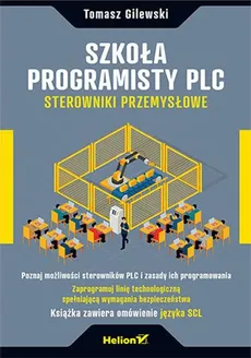 Szkoła programisty PLC. Sterowniki Przemysłowe - Tomasz Gilewski