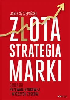 Złota strategia marki Droga do przewagi rynkowej i wyższych zysków - Outlet - Jarek Szczepański