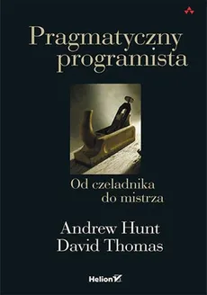 Pragmatyczny programista Od czeladnika do mistrza - Andrew Hunt, David Thomas