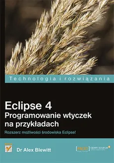 Eclipse 4 Programowanie wtyczek na przykładach - Alex Blewitt