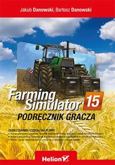 Farming Simulator Podręcznik gracza - Bartosz Danowski, Jakub Danowski