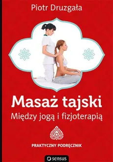 Masaż tajski Między jogą i fizjoterapią - Outlet - Piotr Druzgała