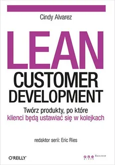 Lean Customer Development Twórz produkty po które klienci będą ustawiać się w kolejkach - Cindy Alvarez