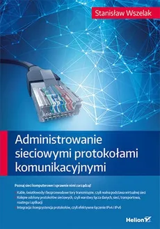 Administrowanie sieciowymi protokołami komunikacyjnymi - Stanisław Wszelak