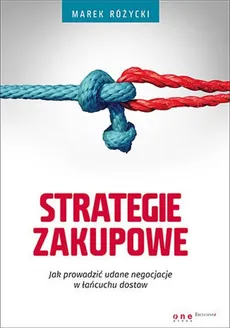 Strategie zakupowe Jak prowadzić udane negocjacje w łańcuchu dostaw - Marek Różycki