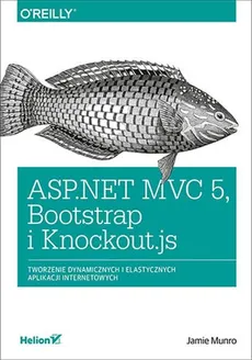 ASP.NET MVC 5 Bootstrap i Knockout.js. Tworzenie dynamicznych i elastycznych aplikacji internetowych - Jamie Munro