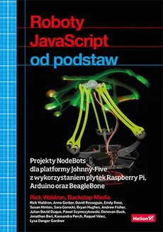 Roboty JavaScript od podstaw Projekty NodeBots dla platformy Johnny-Five z wykorzystaniem płytek Raspberry Pi Arduino oraz BeagleBone - Rick Waldron