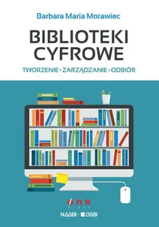 Biblioteki cyfrowe tworzenie zarządzanie odbiór - Morawiec Barbara Maria