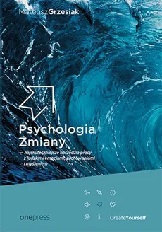 Psychologia Zmiany najskuteczniejsze narzędzia pracy z ludzkimi emocjami zachowaniami i myśleniem - Outlet - Mateusz Grzesiak