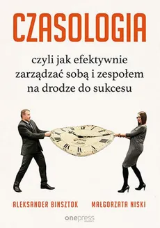 Czasologia czyli jak efektywnie zarządzać sobą i zespołem na drodze do sukcesu - Aleksander Binsztok, Małgorzata Niski