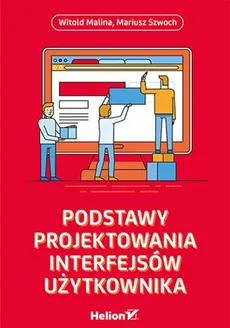 Podstawy projektowania interfejsów użytkownika - Witold Malina, Mariusz Szwoch