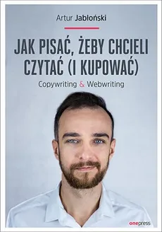 Jak pisać żeby chcieli czytać i kupować Copywriting & Webwriting - Outlet - Artur Jabłoński