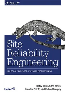 Site Reliability Engineering Jak Google zarządza systemami producyjnymi - Outlet - Beyer Betsy, Jones Chris, Petoff Jennifer, Niall Richard Murphy