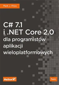 C# 7.1 i .NET Core 2.0 dla programistów aplikacji wieloplatformowych - Outlet - Mark J. Price