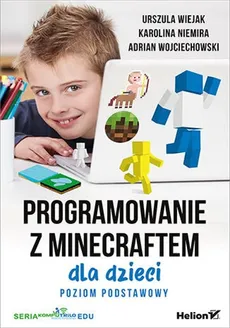 Programowanie z Minecraftem dla dzieci Poziom podstawowy - Outlet - Wojciechowsk Adrian, Karolina Niemira, Urszula Wiejak
