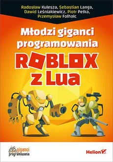 Młodzi giganci programowania Roblox z Lua - Outlet - Przemysław Folholc, Przemysław Kulesza, Sebastian Langa, Dawid Leśniakiewicz, Piotr Pełka