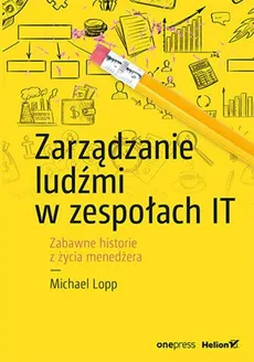 Zarządzanie ludźmi w zespołach IT - Michael Lopp
