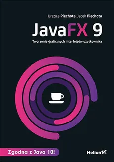 JavaFX 9 Tworzenie graficznych interfejsów użytkownika - Jacek Piechota, Urszula Piechota