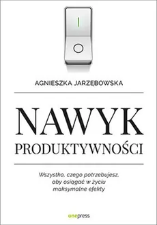 Nawyk produktywności - Agnieszka Jarzębowska