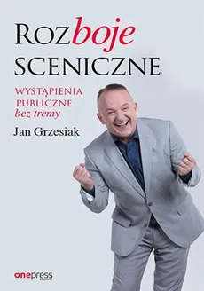 Rozboje sceniczne Wystąpienia publiczne bez tremy - Outlet - Jan Grzesiak
