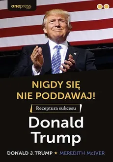 Nigdy się nie poddawaj! - Trump Donald J.