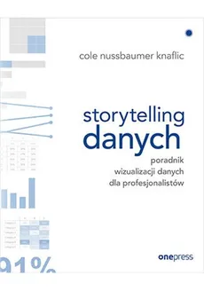 Storytelling danych Poradnik wizualizacji danych dla profesjonalistów - Outlet - Nussbaumer Knaflic Cole